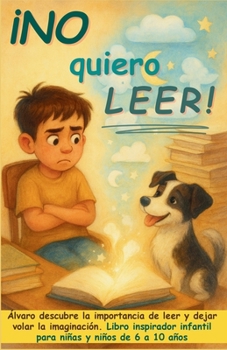 ¡No quiero leer!: Álvaro descubre la importancia de leer y dejar volar la imaginación. Libro inspirador infantil para niñas y niños de 6 a 10 años ... y ser feliz en el camino) (Spanish Edition)