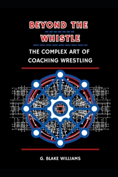 BEYOND THE WHISTLE: THE COMPLEX ART OF COACHING WRESTLING