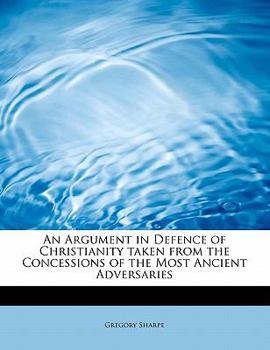 Paperback An Argument in Defence of Christianity Taken from the Concessions of the Most Ancient Adversaries Book