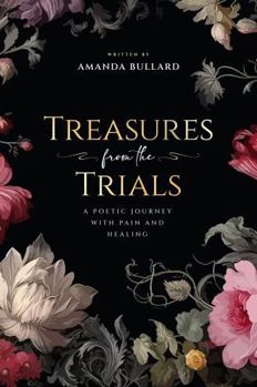 Hardcover Treasures From the Trials: A Poetic Journey with Pain and Healing Book