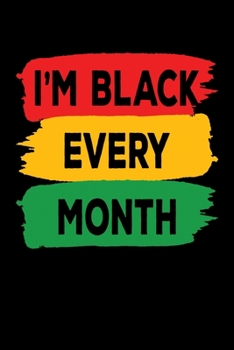 I'm Black Every Month: Journal / Notebook / Diary Gift - 6”x9” - 120 pages - White Lined Paper - Matte Cover"
