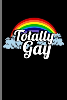 Totally Gay: LGBTQ Gay Homo Trans Lesbian Love equality Pride Day Gift (6x9) Lined notebook Journal to write in