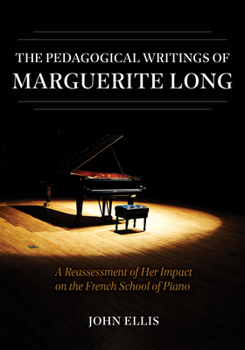 Hardcover The Pedagogical Writings of Marguerite Long: A Reassessment of Her Impact on the French School of Piano Book