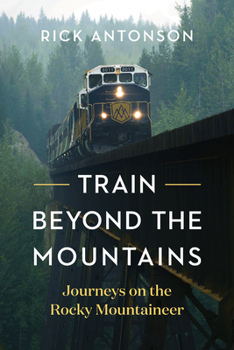 Hardcover Train Beyond the Mountains: Journeys on the Rocky Mountaineer Book