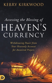 Hardcover Accessing the Blessing of Heaven's Currency: Withdrawing Power from Your Heavenly Account for Answered Prayers Book