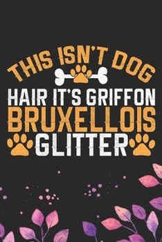 This Isn't Dog Hair It's Griffon Bruxellois Glitter: Cool Griffon Bruxellois Dog Journal Notebook - Griffon Bruxellois Puppy Lover Gifts – Funny ... Bruxellois Owner Gifts. 6 x 9 in 120 pages