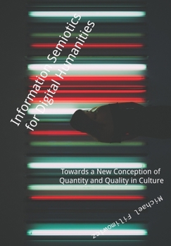 Paperback Information Semiotics for Digital Humanities: Towards a New Conception of Quantity and Quality in Culture Book