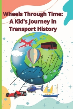 Paperback Wheels Through Time: A Kid's Journey in Transport History: Discover the Wheels Through Time: A Kid's Journey in Transport History - Uncover Book