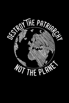 Destroy the patriarchy not the planet: 6x9 Feminism | dotgrid | dot grid paper | notebook | notes