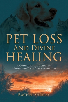 Paperback Pet Loss And Divine Healing: A Compassionate Guide For Navigating Your Devastating Loss Book