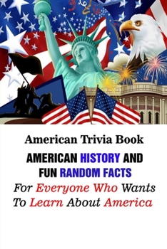 Paperback American Trivia Book: American History And Fun Random Facts For Everyone Who Wants To Learn About America Book