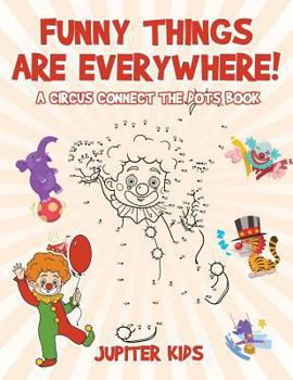 Paperback Funny Things Are Everywhere! A Circus Connect the Dots Book