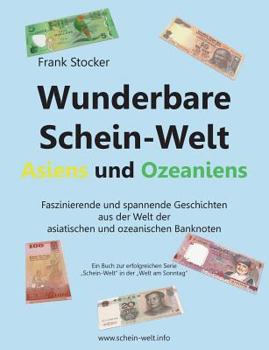 Paperback Wunderbare Schein-Welt Asiens und Ozeaniens: Spannende und faszinierende Geschichten aus der Welt der asiatischen und ozeanischen Banknoten [German] Book