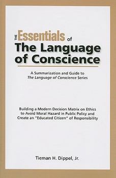 Paperback The Essentials of the Language of Conscience: Building a Modern Decision Matrix on Ethics to Avoid Moral Hazard in Public Policy and Create an "Educat Book