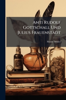Anti Rudolf Gottschall Und Julius Frauenstadt: Zur Vertheidigung Der Personlich Bewussten Fortdauer Nach Dem Tode