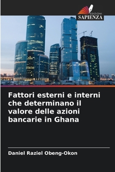 Fattori esterni e interni che determinano il valore delle azioni bancarie in Ghana (Italian Edition)