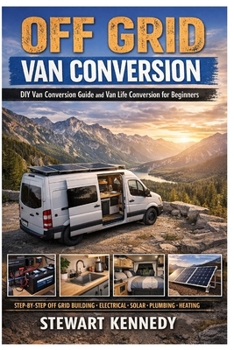 Off Grid Van Conversion: DIY van conversion guide and van life conversion for beginners with budget van conversion ideas and DIY van electrical system ... and Essential Skills for Everyday Makers)