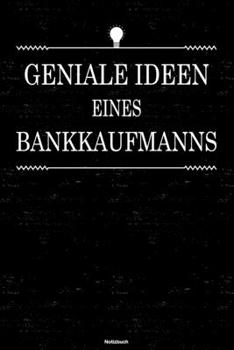 Geniale Ideen eines Bankkaufmanns Notizbuch: Bankkaufmann Journal DIN A5 liniert 120 Seiten Geschenk (German Edition)