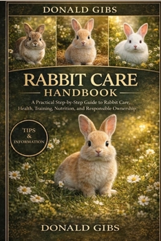 Paperback Rabbit Care Handbook: A Practical Step-by-Step Guide to Rabbit Care, Health, Training, Nutrition, and Responsible Ownership. Book