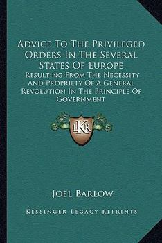 Paperback Advice To The Privileged Orders In The Several States Of Europe: Resulting From The Necessity And Propriety Of A General Revolution In The Principle O Book