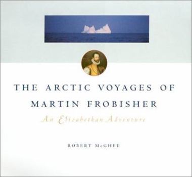 Hardcover The Arctic Voyages of Martin Frobisher: An Elizabethan Adventure Book