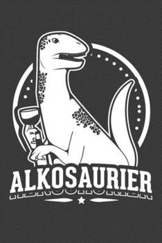 Alkosaurier: Jahres-Kalender DinA 5 Terminplaner für Dinosaurier und T-Rex Fans Dino Notizheft (German Edition)