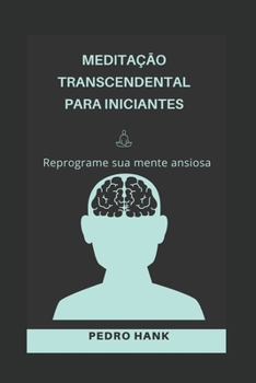 Paperback Meditação Transcendental Para Iniciantes: Reprograme sua mente ansiosa [Portuguese] Book