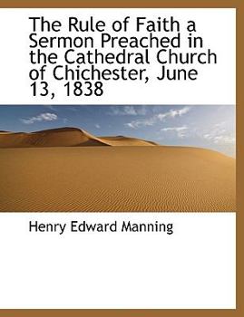 Paperback The Rule of Faith a Sermon Preached in the Cathedral Church of Chichester, June 13, 1838 Book