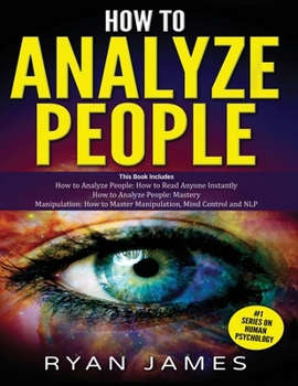 How to Analyze People: 3 Books in 1 - How to Master the Art of Reading and Influencing Anyone Instantly Using Body Language, Human Psychology and Personality Types