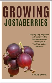 Paperback Growing Jostaberries: Step By Step Beginners Instruction To The Complete Growing Techniques & Troubleshooting Solutions Book