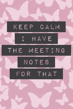 Paperback Keep Calm I Have the Meeting Notes for That: Funny Office Humor Notebook for Minute Takers, Administrators, Assistants, Busy Women, Sales & Marketing Book