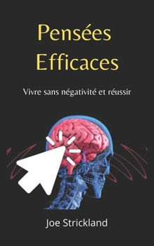 Pens?es Efficaces: Vivre Sans N?gativit? et R?ussir