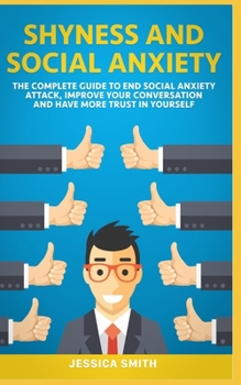 Paperback Shyness and Social Anxiety: The Complete Guide to End Social Anxiety Attack, Improve Your Conversation and Have More Trust in Yourself. Book