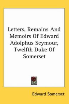 Paperback Letters, Remains And Memoirs Of Edward Adolphus Seymour, Twelfth Duke Of Somerset Book