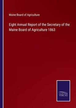 Paperback Eight Annual Report of the Secretary of the Maine Board of Agriculture 1863 Book