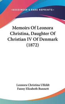 Hardcover Memoirs Of Leonora Christina, Daughter Of Christian IV Of Denmark (1872) Book