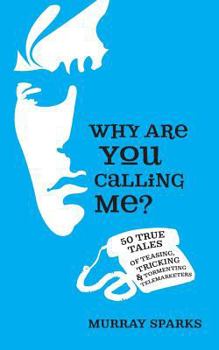 Paperback Why Are You Calling Me?: 50 True Tales of Teasing, Tricking & Tormenting Telemarketers Book