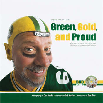 Hardcover Green, Gold, and Proud: The Green Bay Packers: Portraits, Stories, and Traditions of the Greatest Fans in the World [With DVD] Book