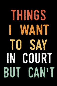 Paperback Things I Want To Say In Court But Can't: blank lined notebook and funny journal gag / Humorous Office Gift Ideas for Staff / Office Gift Exchange Book