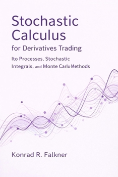 Paperback Stochastic Calculus for Derivatives Trading: Ito Processes, Stochastic Integrals, and Monte Carlo Methods Book