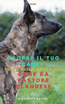 Scopri il tuo Cane :Tutto sulla razza del Cane da Pastore Olandese (Italian Edition)