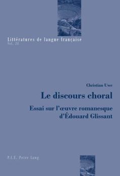 Le Discours Choral: Essai Sur L'Oeuvre Romanesque D'Edouard Glissant