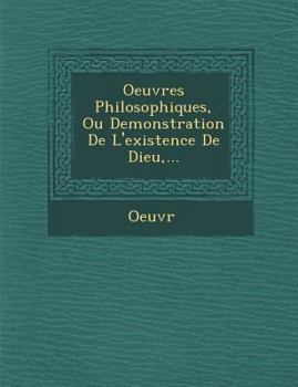 Paperback Oeuvres Philosophiques, Ou Demonstration de L'Existence de Dieu, ... [French] Book