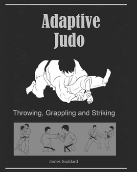 Paperback Adaptive Judo: Throwing, Grappling and Striking: Goddard Method Book