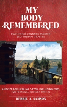 Hardcover My Body Remembered: Psychedelic Cannabis Assisted Self-Therapy (PCAST(c)) Book