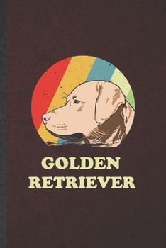 Golden Retriever: Funny Golden Retriever Lined Notebook/ Blank Journal For Dog Mom Owner Vet, Inspirational Saying Unique Special Birthday Gift Idea Classic 6x9 110 Pages