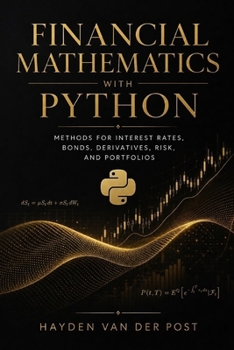 Financial Mathematics with Python: Methods for Interest Rates, Bonds, Derivatives, Risk, and Portfolios