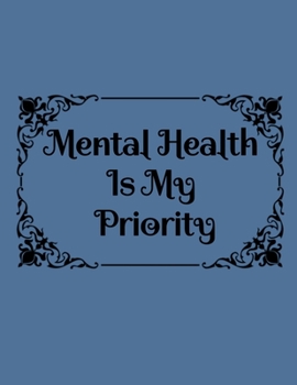 Mental Health Is My Priority: Your Personal Journal To Help Track Your Mental Health & Gratitude. Your Self-Care Notebook.