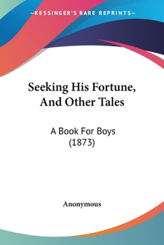 Paperback Seeking His Fortune, And Other Tales: A Book For Boys (1873) Book