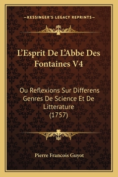 Paperback L'Esprit De L'Abbe Des Fontaines V4: Ou Reflexions Sur Differens Genres De Science Et De Litterature (1757) [French] Book